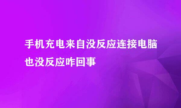 手机充电来自没反应连接电脑也没反应咋回事