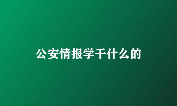 公安情报学干什么的