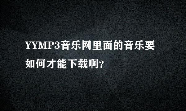 YYMP3音乐网里面的音乐要如何才能下载啊？