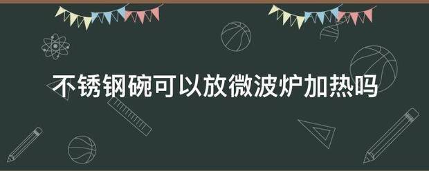 不锈钢碗可以放微波炉加热吗