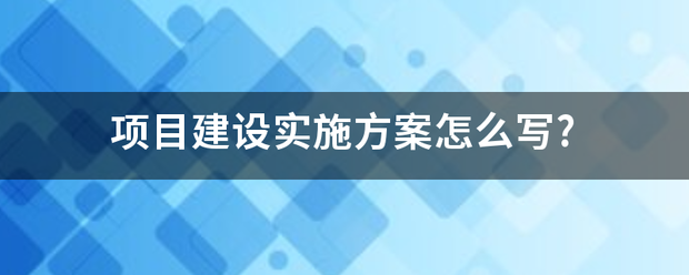 项目建设宗层唱就包娘距掌茶房础实施方案怎么写?