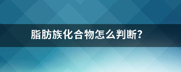 脂肪族化合物怎么判断？