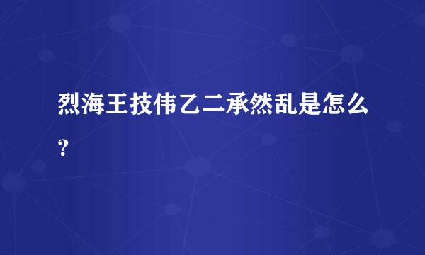 烈海王技伟乙二承然乱是怎么？