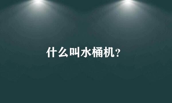 什么叫水桶机？