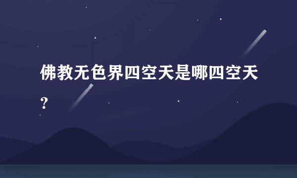 佛教无色界四空天是哪四空天？