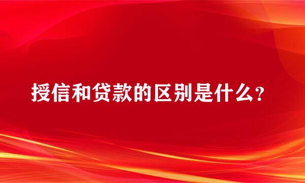 授信和贷款的区别是什么？