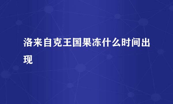 洛来自克王国果冻什么时间出现