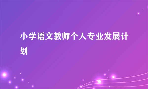 小学语文教师个人专业发展计划