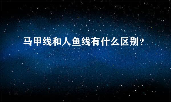 马甲线和人鱼线有什么区别？