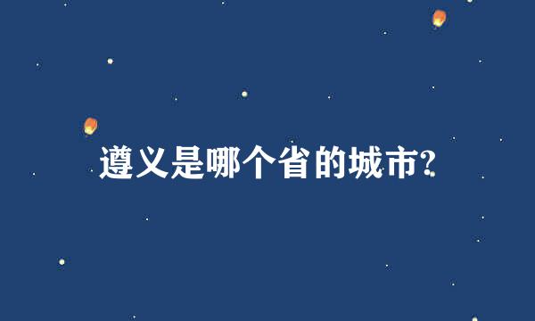 遵义是哪个省的城市?