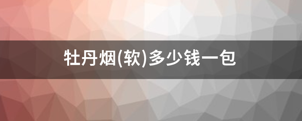 牡丹烟(软)来自多少钱一包