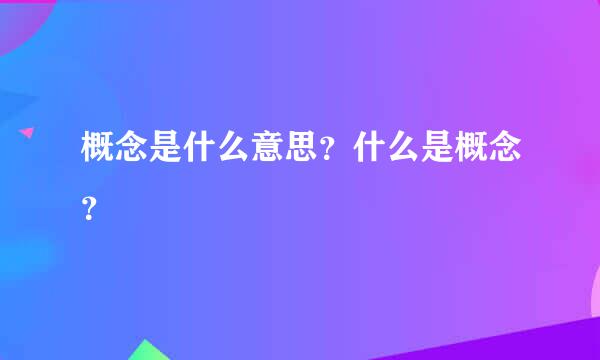 概念是什么意思？什么是概念？