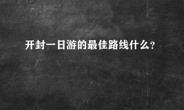 开封一日游的最佳路线什么？