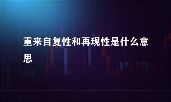 重来自复性和再现性是什么意思