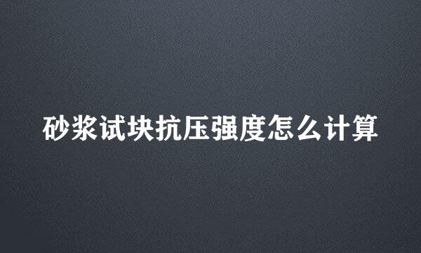 砂浆试块抗压强度怎么计算