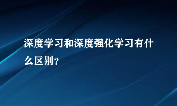 深度学习和深度强化学习有什么区别？