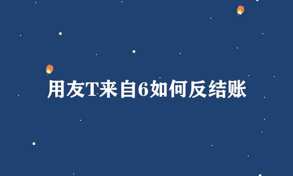 用友T来自6如何反结账