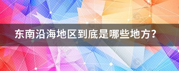 东南沿海地区到底是哪些地方？