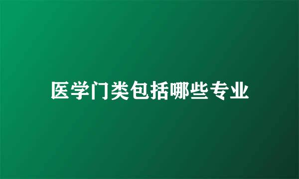 医学门类包括哪些专业