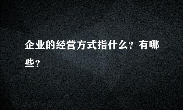 企业的经营方式指什么？有哪些？