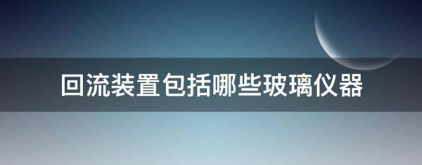 回流装置包括哪些玻璃仪器