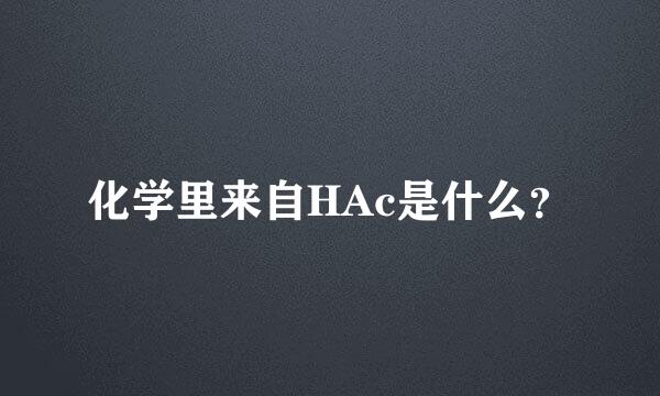 化学里来自HAc是什么？