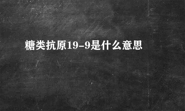 糖类抗原19-9是什么意思