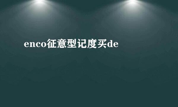 enco征意型记度买de 