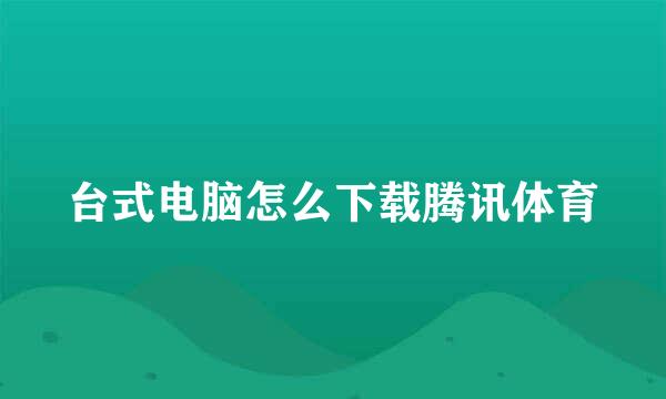 台式电脑怎么下载腾讯体育