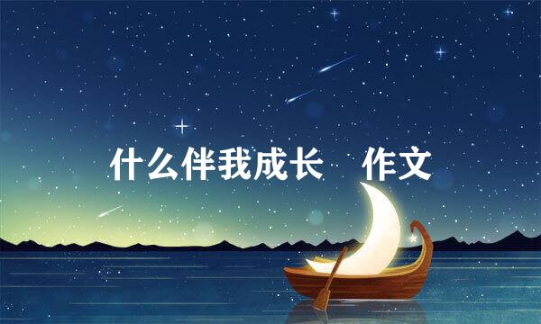 什么伴我成长 作文