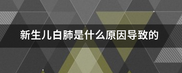 新生儿白肺是什么原因导致的