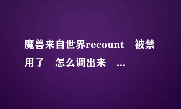 魔兽来自世界recount 被禁用了 怎么调出来 打/recount show 没用.我用的大脚插件。