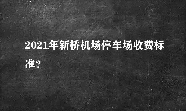 2021年新桥机场停车场收费标准？