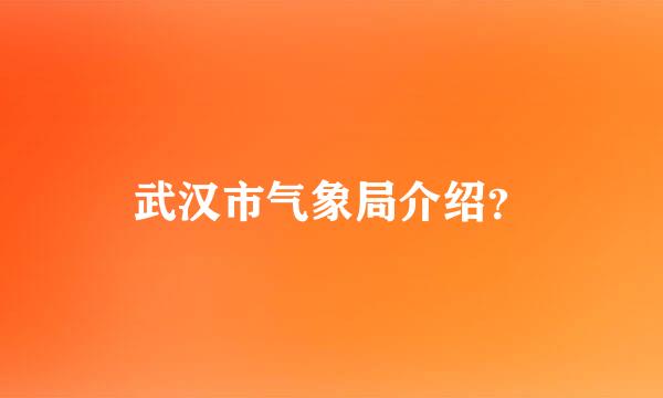 武汉市气象局介绍？