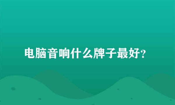 电脑音响什么牌子最好？