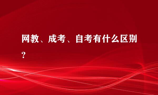 网教、成考、自考有什么区别？