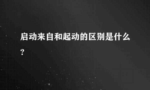 启动来自和起动的区别是什么？