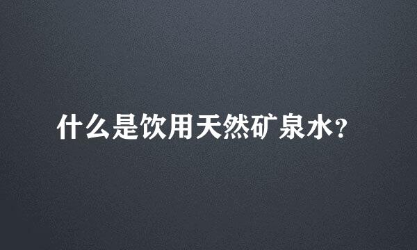 什么是饮用天然矿泉水？