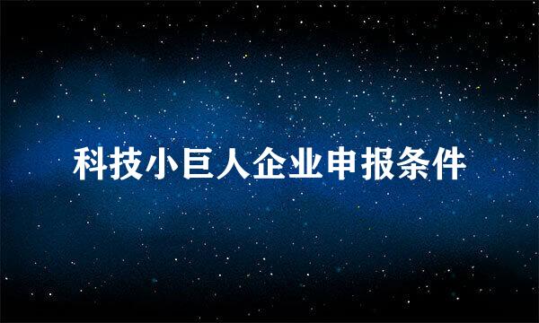 科技小巨人企业申报条件