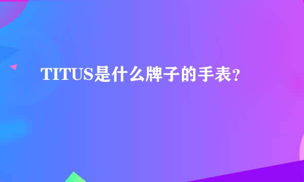 TITUS是什么牌子的手表？