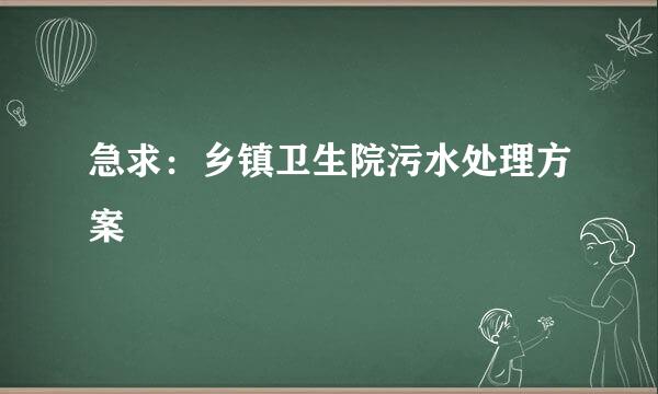 急求：乡镇卫生院污水处理方案