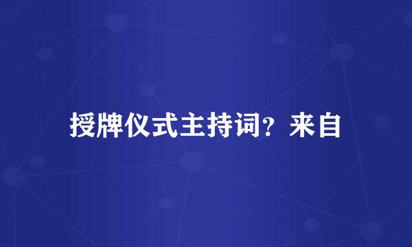 授牌仪式主持词？来自