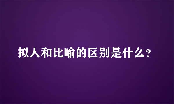 拟人和比喻的区别是什么？