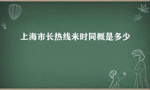 上海市长热线米时同概是多少