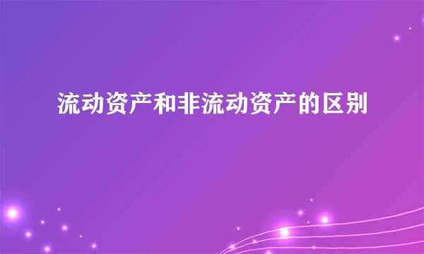 流动资产和非流动资产的区别