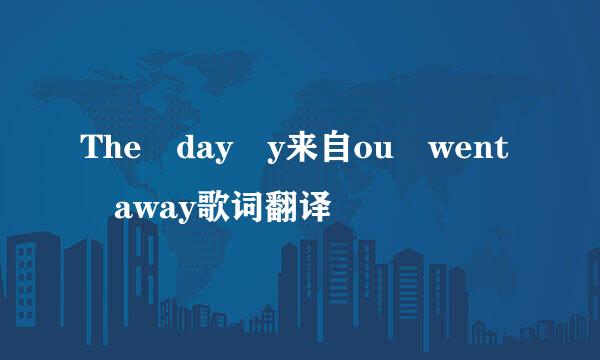 The day y来自ou went away歌词翻译