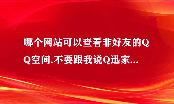 哪个网站可以查看非好友的QQ空间.不要跟我说Q迅家园，现在进不去