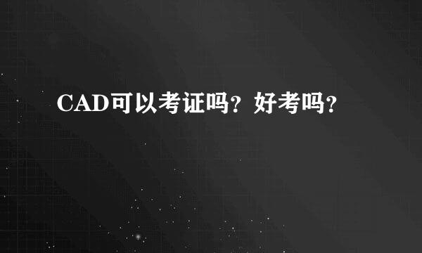 CAD可以考证吗？好考吗？