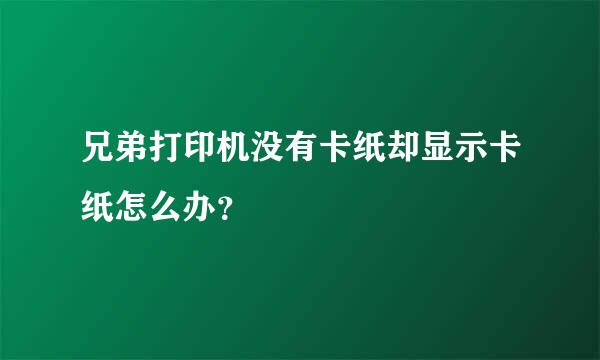 兄弟打印机没有卡纸却显示卡纸怎么办？