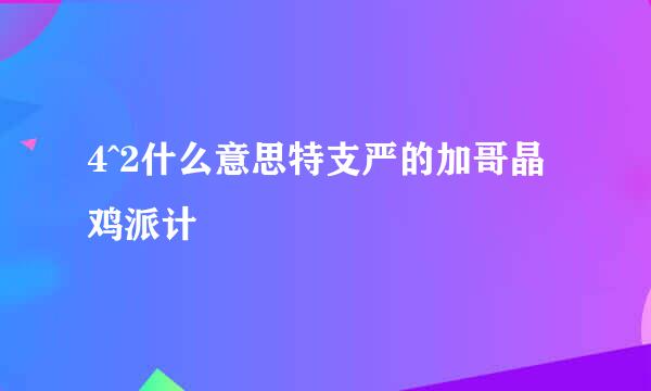 4^2什么意思特支严的加哥晶鸡派计